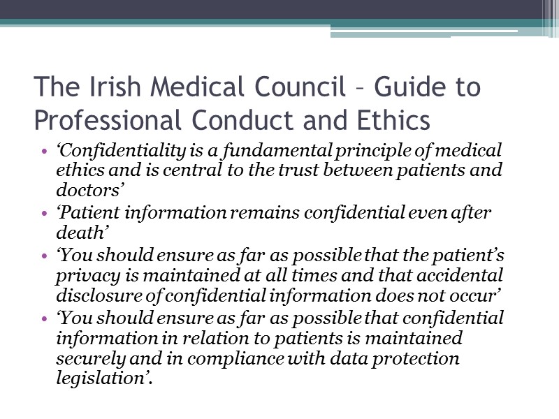 The Irish Medical Council – Guide to Professional Conduct and Ethics ‘Confidentiality is a